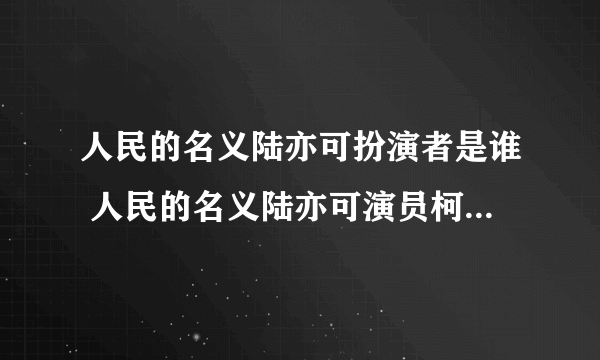 人民的名义陆亦可扮演者是谁 人民的名义陆亦可演员柯蓝结婚了吗