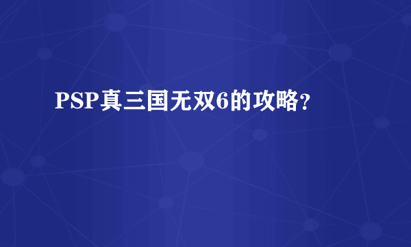 PSP真三国无双6的攻略？