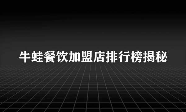 牛蛙餐饮加盟店排行榜揭秘