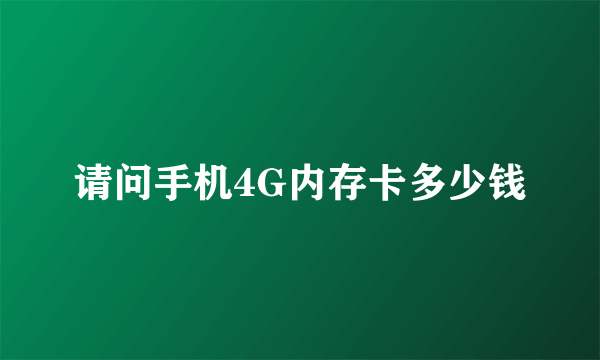 请问手机4G内存卡多少钱