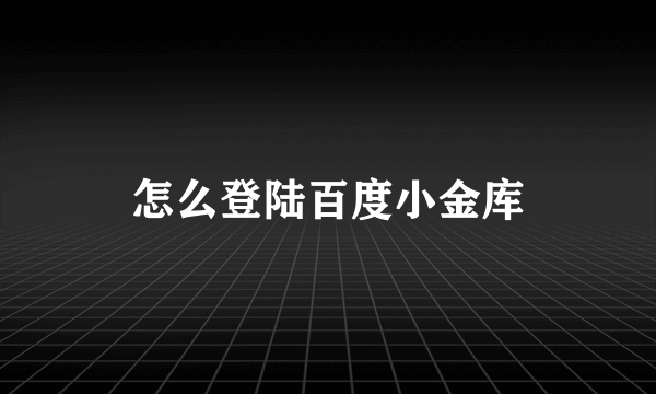 怎么登陆百度小金库