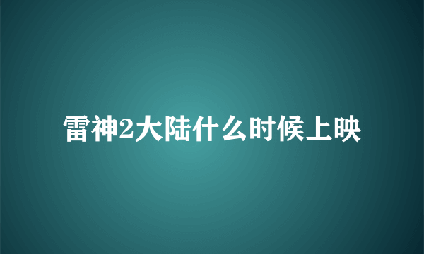 雷神2大陆什么时候上映