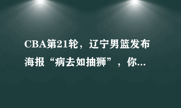 CBA第21轮，辽宁男篮发布海报“病去如抽狮”，你觉得辽宁能打破广厦主场不败金身吗？