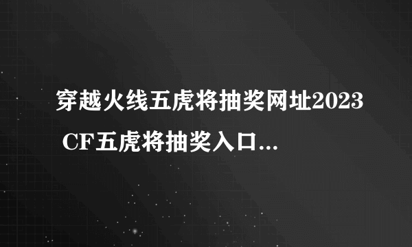 穿越火线五虎将抽奖网址2023 CF五虎将抽奖入口链接分享