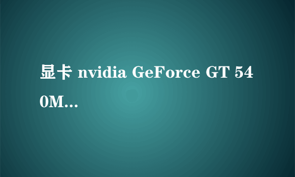 显卡 nvidia GeForce GT 540M和 AMD Radeon HD7550M对比哪个更好一点,不同在哪里,请高手指点