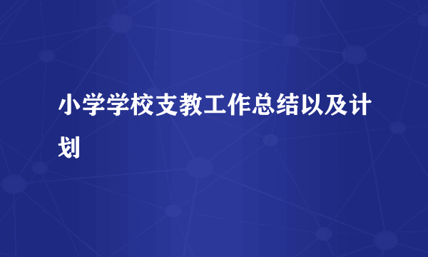 小学学校支教工作总结以及计划