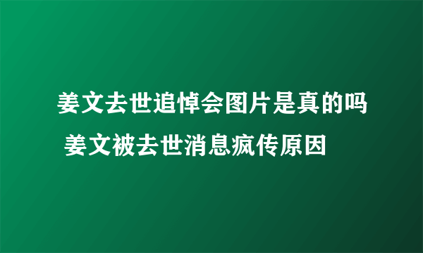 姜文去世追悼会图片是真的吗 姜文被去世消息疯传原因