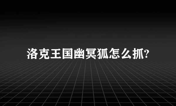 洛克王国幽冥狐怎么抓?