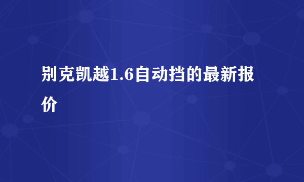 别克凯越1.6自动挡的最新报价