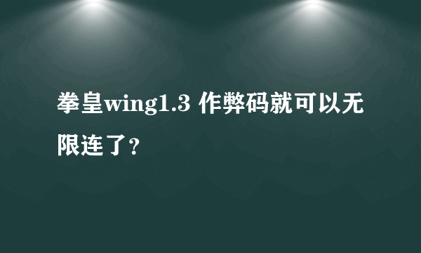 拳皇wing1.3 作弊码就可以无限连了？