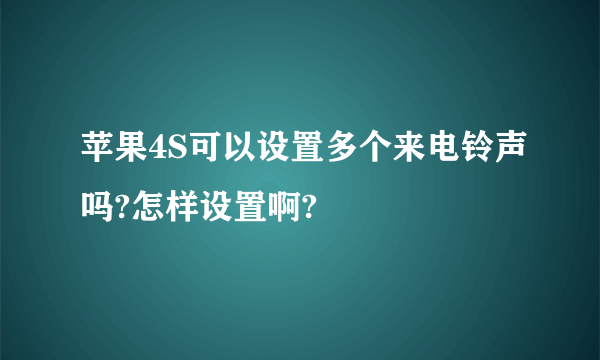 苹果4S可以设置多个来电铃声吗?怎样设置啊?