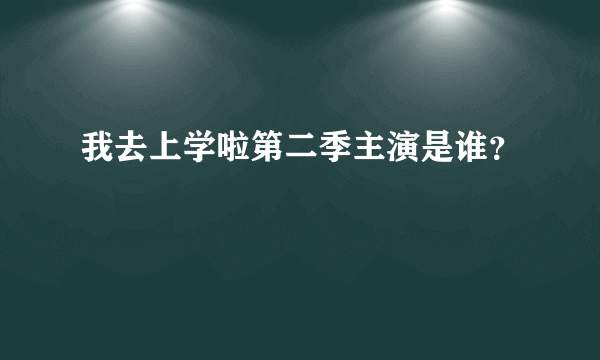 我去上学啦第二季主演是谁？