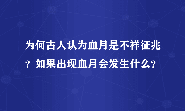 为何古人认为血月是不祥征兆？如果出现血月会发生什么？