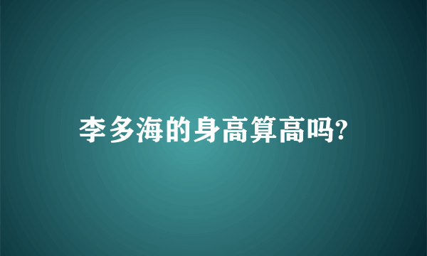 李多海的身高算高吗?