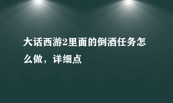 大话西游2里面的倒酒任务怎么做，详细点