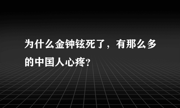 为什么金钟铉死了，有那么多的中国人心疼？