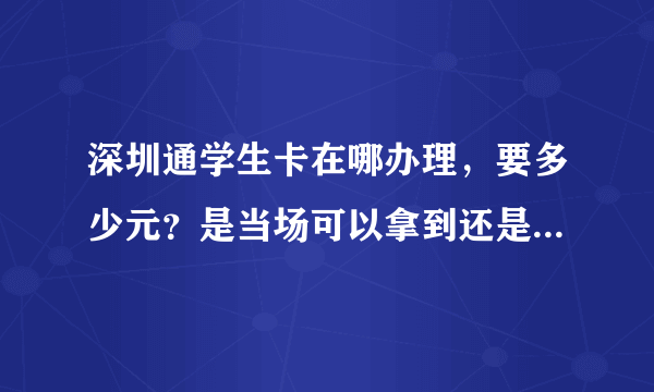 深圳通学生卡在哪办理，要多少元？是当场可以拿到还是要等几？