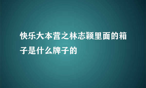 快乐大本营之林志颖里面的箱子是什么牌子的