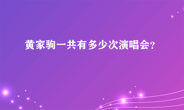 黄家驹一共有多少次演唱会？