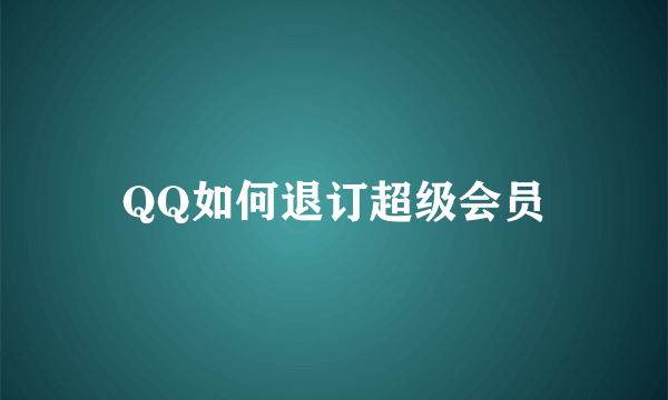 QQ如何退订超级会员