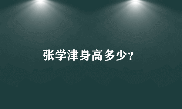 张学津身高多少？