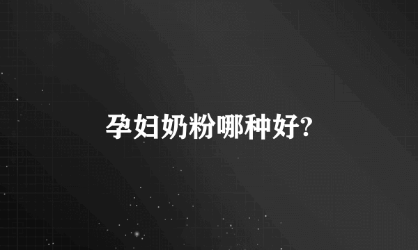 孕妇奶粉哪种好?