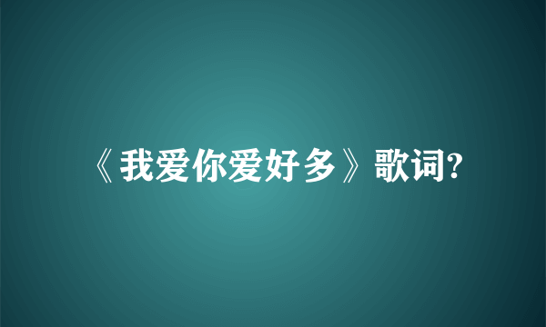 《我爱你爱好多》歌词?