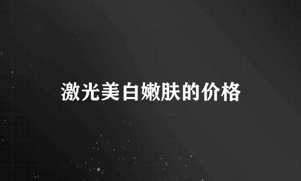 激光美白嫩肤的价格