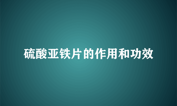 硫酸亚铁片的作用和功效