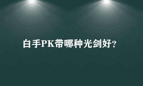 白手PK带哪种光剑好？