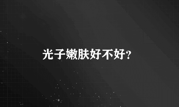 光子嫩肤好不好？