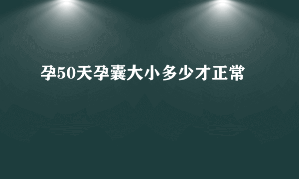 孕50天孕囊大小多少才正常