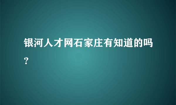 银河人才网石家庄有知道的吗？