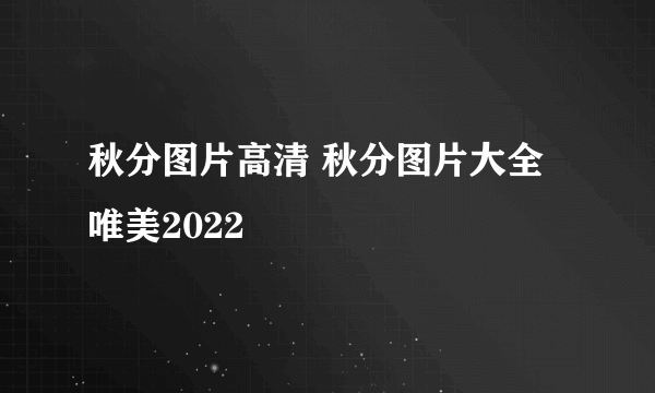 秋分图片高清 秋分图片大全唯美2022