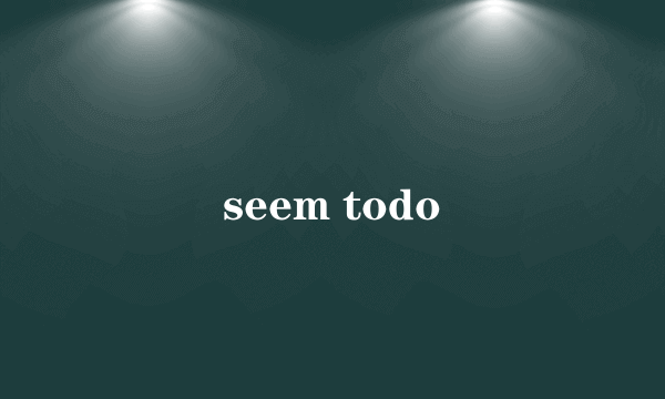 seem todo