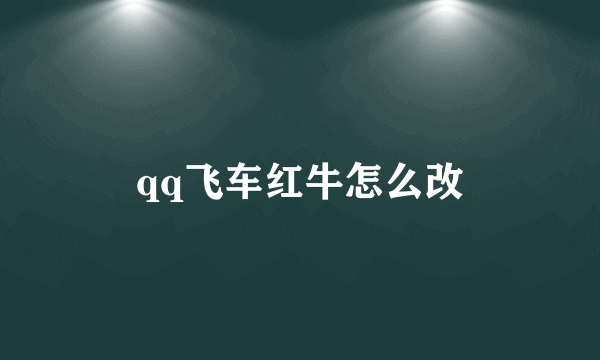 qq飞车红牛怎么改