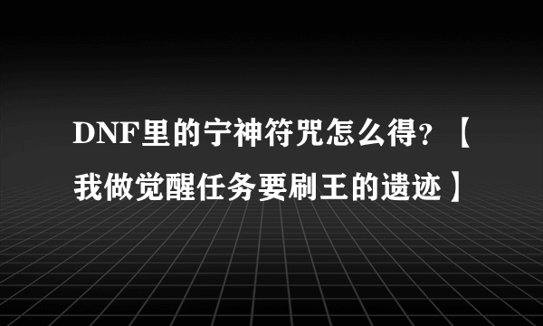 DNF里的宁神符咒怎么得？【我做觉醒任务要刷王的遗迹】