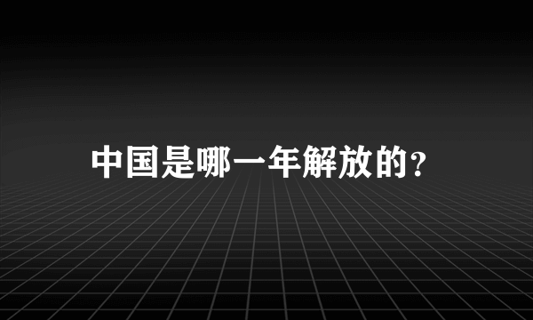 中国是哪一年解放的？