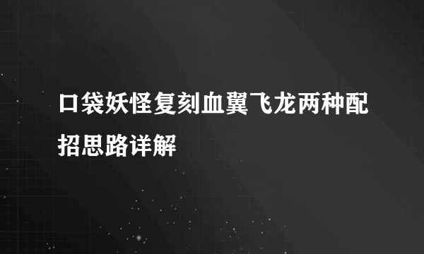 口袋妖怪复刻血翼飞龙两种配招思路详解