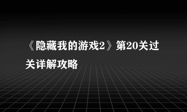 《隐藏我的游戏2》第20关过关详解攻略