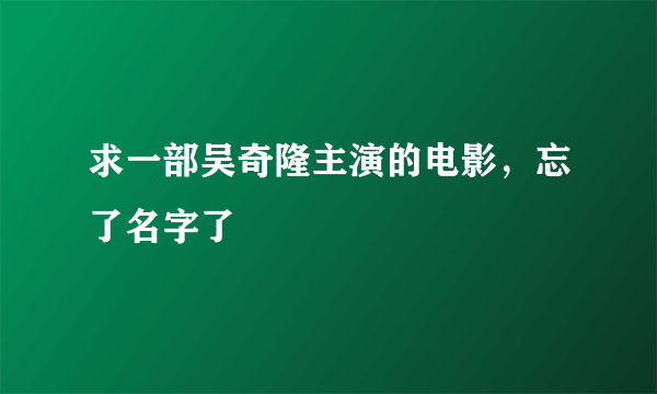 求一部吴奇隆主演的电影，忘了名字了