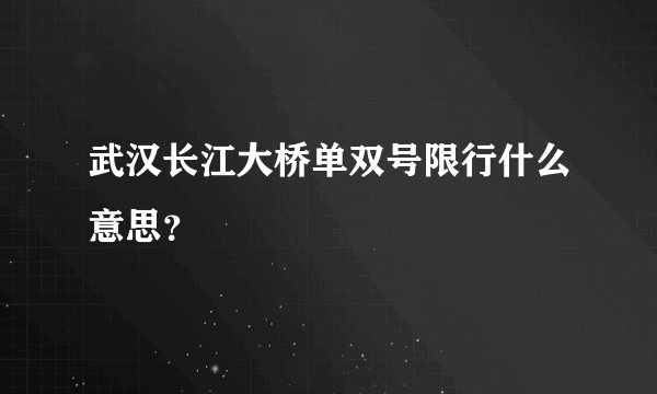 武汉长江大桥单双号限行什么意思？