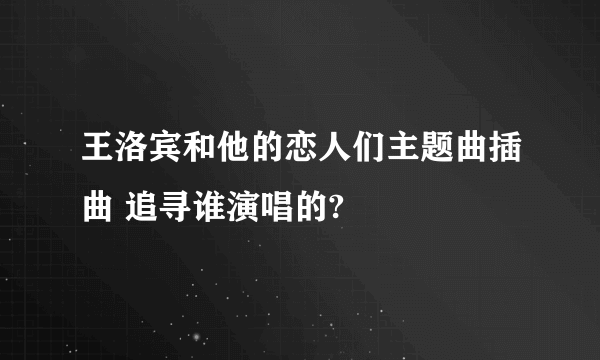 王洛宾和他的恋人们主题曲插曲 追寻谁演唱的?