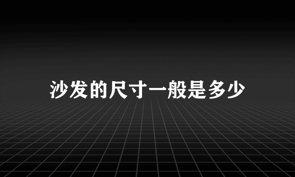 沙发的尺寸一般是多少