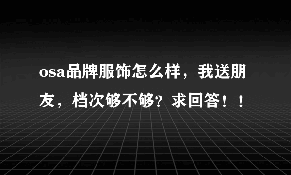 osa品牌服饰怎么样，我送朋友，档次够不够？求回答！！