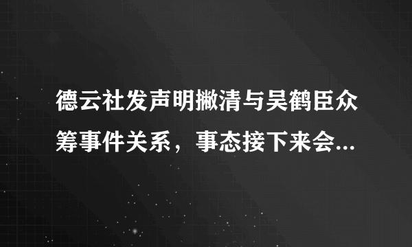 德云社发声明撇清与吴鹤臣众筹事件关系，事态接下来会如何发展？