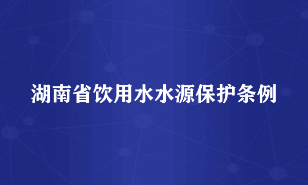 湖南省饮用水水源保护条例