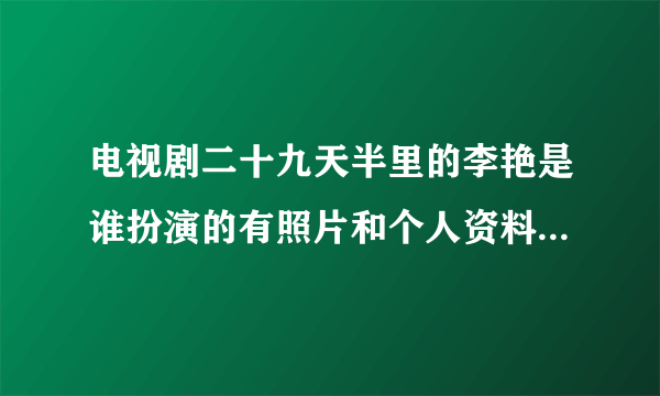 电视剧二十九天半里的李艳是谁扮演的有照片和个人资料丶档案吗