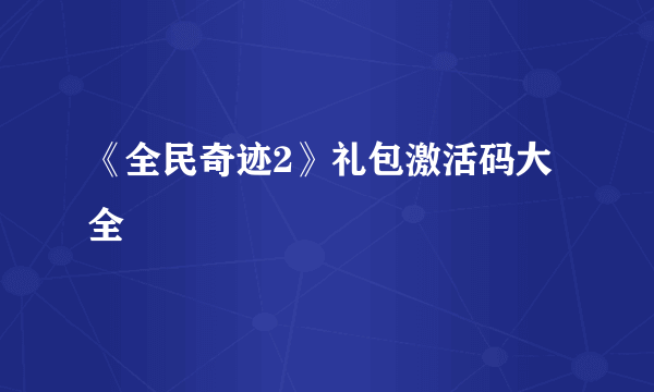 《全民奇迹2》礼包激活码大全