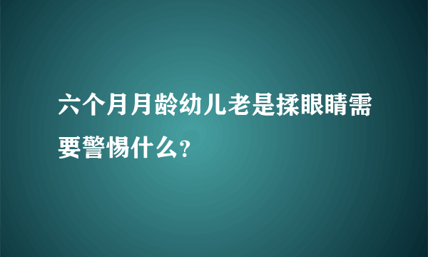 六个月月龄幼儿老是揉眼睛需要警惕什么？